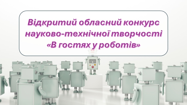 Вітаємо переможців відкритого обласного конкурсу науково-технічної творчості “В гостях у роботів”.